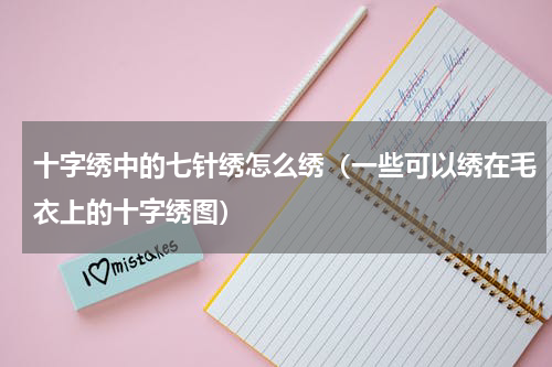 十字绣中的七针绣怎么绣（一些可以绣在毛衣上的十字绣图）