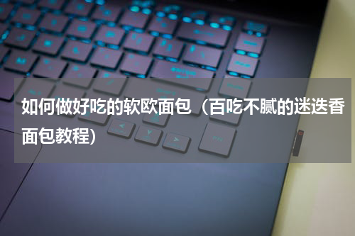 如何做好吃的软欧面包（百吃不腻的迷迭香面包教程）