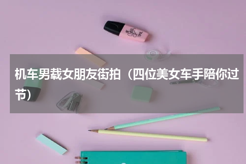 机车男载女朋友街拍（四位美女车手陪你过节）