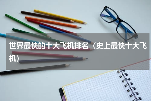 世界最快的十大飞机排名（史上最快十大飞机）