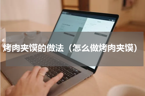 烤肉夹馍的做法（怎么做烤肉夹馍）