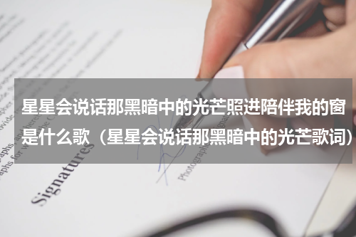 星星会说话那黑暗中的光芒照进陪伴我的窗是什么歌（星星会说话那黑暗中的光芒歌词）