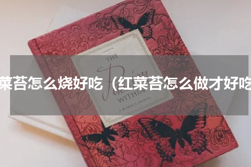 红菜苔怎么烧好吃（红菜苔怎么做才好吃）