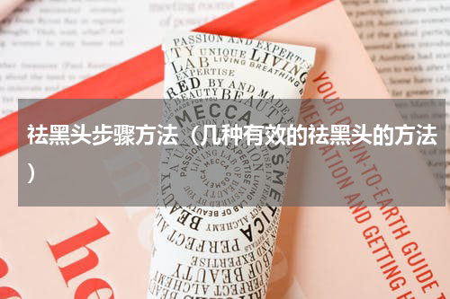 祛黑头步骤方法（几种有效的祛黑头的方法）