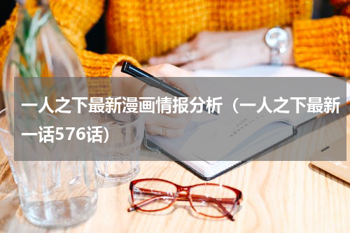 一人之下最新漫画情报分析（一人之下最新一话576话）
