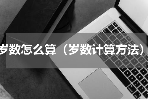 岁数怎么算（岁数计算方法）