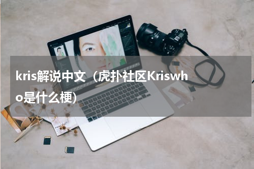 kris解说中文（虎扑社区Kriswho是什么梗）