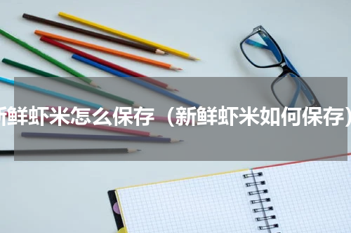 新鲜虾米怎么保存（新鲜虾米如何保存）