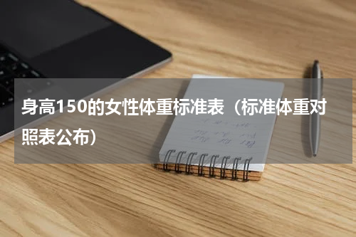 身高150的女性体重标准表（标准体重对照表公布）