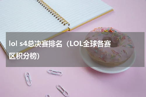 lol s4总决赛排名（LOL全球各赛区积分榜）