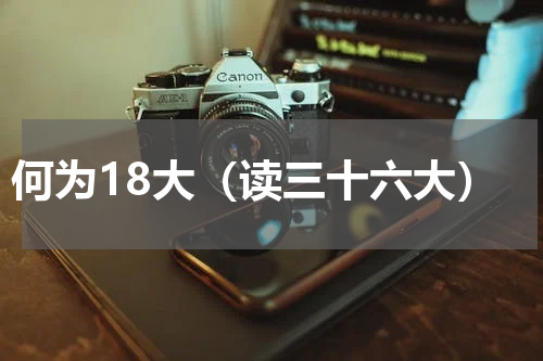 何为18大（读三十六大）