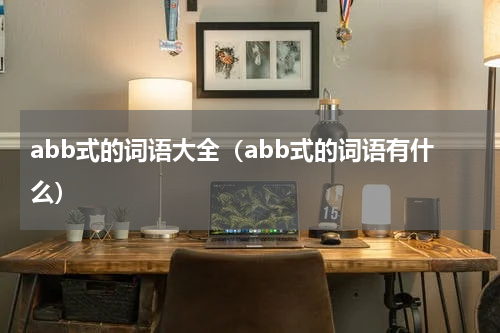 abb式的词语大全（abb式的词语有什么）