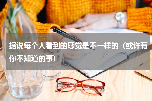 据说每个人看到的感觉是不一样的（或许有你不知道的事）