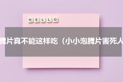 泡腾片真不能这样吃（小小泡腾片害死人）