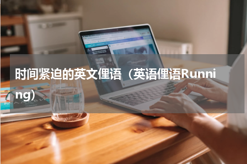 时间紧迫的英文俚语（英语俚语Running）