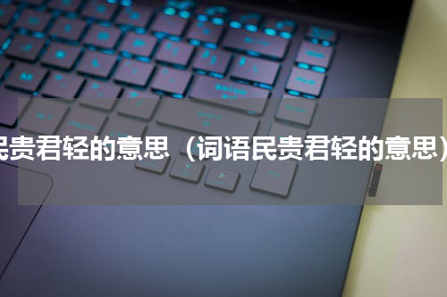 民贵君轻的意思（词语民贵君轻的意思）