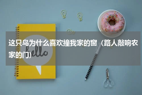 这只鸟为什么喜欢撞我家的窗（路人敲响农家的门）