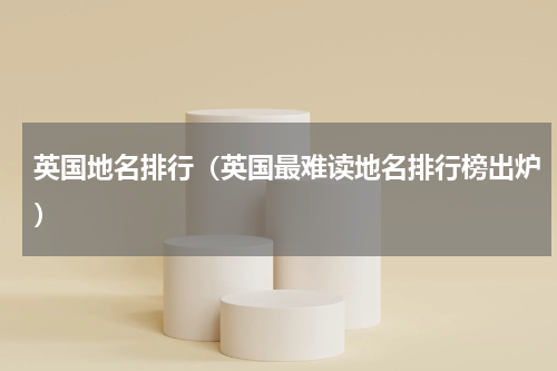 英国地名排行（英国最难读地名排行榜出炉）