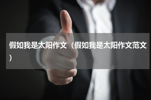 假如我是太阳作文（假如我是太阳作文范文）