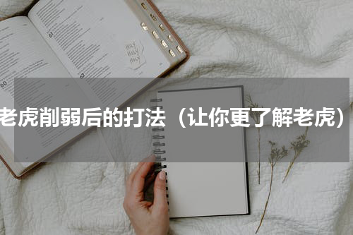 老虎削弱后的打法（让你更了解老虎）