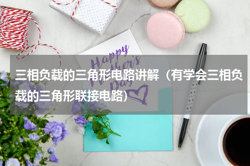 三相负载的三角形电路讲解（有学会三相负载的三角形联接电路）