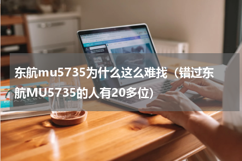 东航mu5735为什么这么难找（错过东航MU5735的人有20多位）
