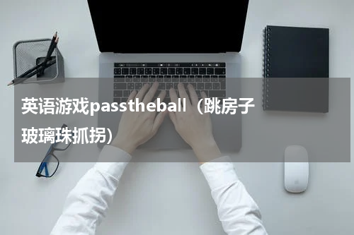 英语游戏passtheball（跳房子玻璃珠抓拐）