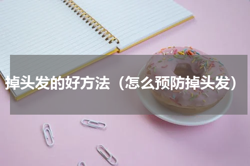 掉头发的好方法（怎么预防掉头发）