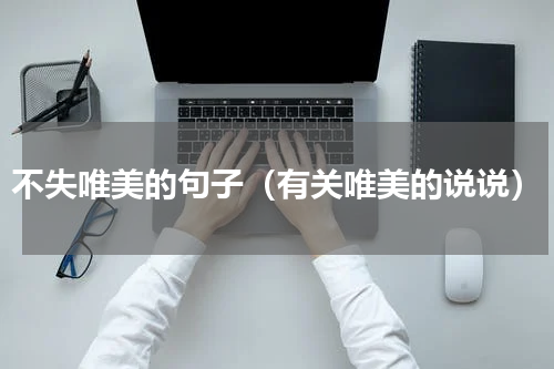 不失唯美的句子（有关唯美的说说）