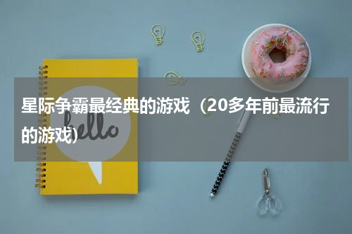 星际争霸最经典的游戏（20多年前最流行的游戏）