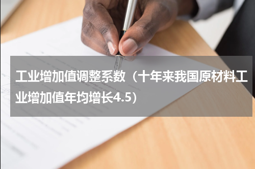 工业增加值调整系数（十年来我国原材料工业增加值年均增长4.5）