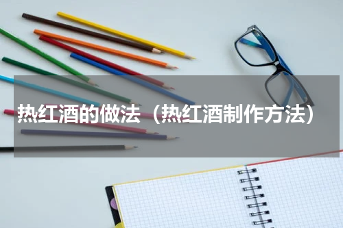 热红酒的做法（热红酒制作方法）