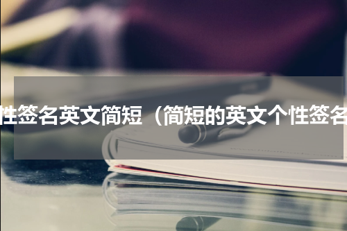 个性签名英文简短（简短的英文个性签名）