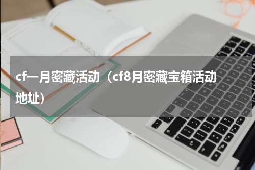 cf一月密藏活动（cf8月密藏宝箱活动地址）