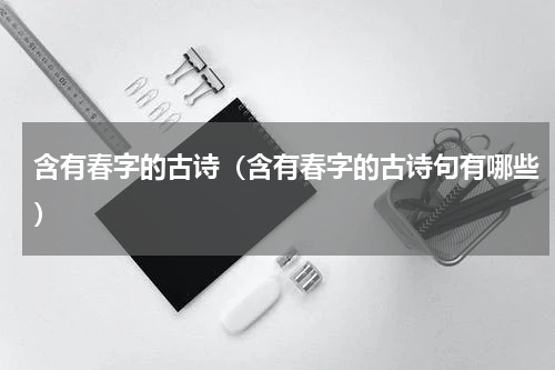 含有春字的古诗（含有春字的古诗句有哪些）