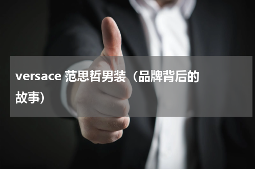 versace 范思哲男装（品牌背后的故事）