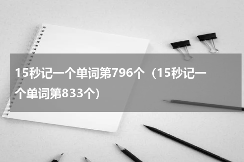 15秒记一个单词第796个（15秒记一个单词第833个）