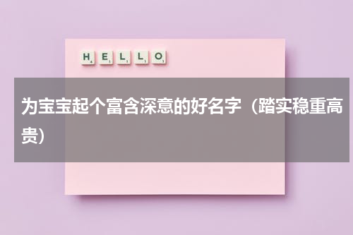 为宝宝起个富含深意的好名字（踏实稳重高贵）