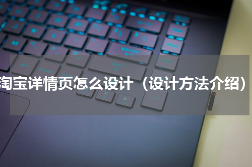 淘宝详情页怎么设计（设计方法介绍）