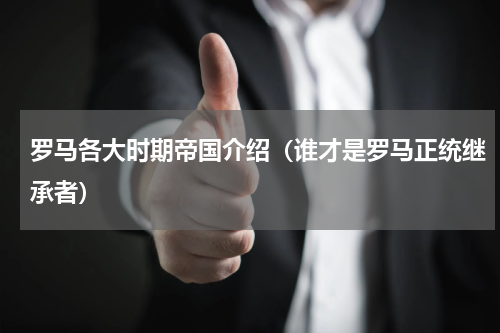 罗马各大时期帝国介绍（谁才是罗马正统继承者）