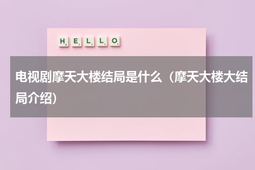 电视剧摩天大楼结局是什么（摩天大楼大结局介绍）