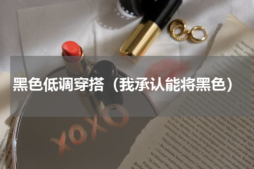 黑色低调穿搭（我承认能将黑色）