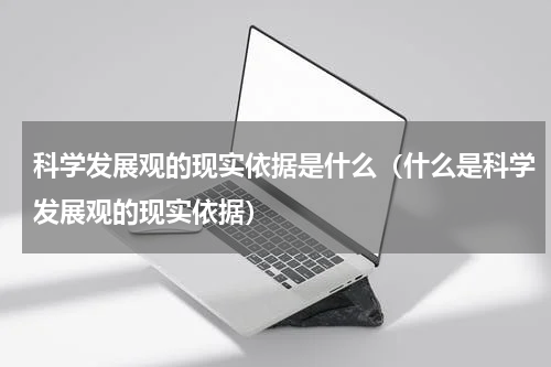 科学发展观的现实依据是什么（什么是科学发展观的现实依据）