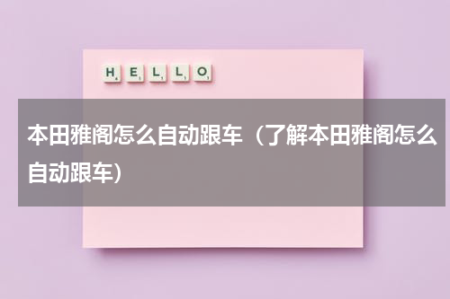 本田雅阁怎么自动跟车（了解本田雅阁怎么自动跟车）