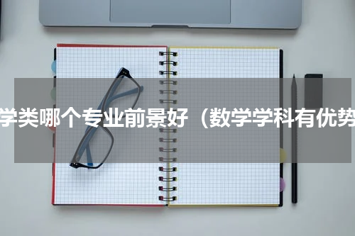 数学类哪个专业前景好（数学学科有优势）