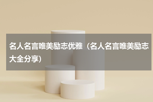 名人名言唯美励志优雅（名人名言唯美励志大全分享）