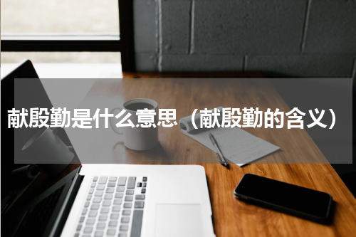献殷勤是什么意思（献殷勤的含义）