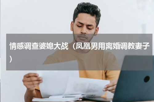 情感调查婆媳大战（凤凰男用离婚调教妻子）