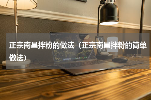 正宗南昌拌粉的做法（正宗南昌拌粉的简单做法）