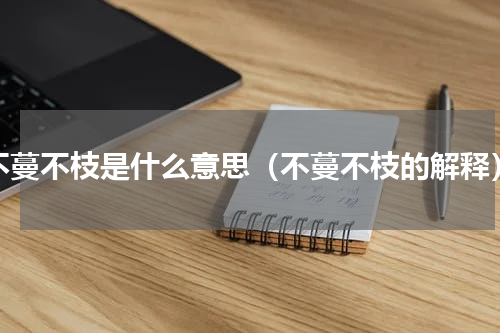 不蔓不枝是什么意思（不蔓不枝的解释）